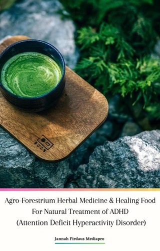  Jannah Firdaus Mediapro et  Cyber Sakura Flower Labs - Agro-Forestrium Herbal Medicine &amp; Healing Food For Natural Treatment of ADHD (Attention Deficit Hyperactivity Disorder).