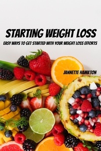  Jannette Hamilton - Starting Weight Loss! Easy Ways to Get Started with Your Weight Loss Efforts.