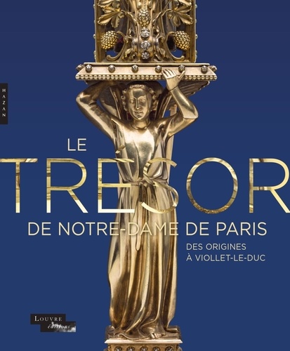 Le trésor de Notre-Dame de Paris. Des origines à Viollet-le-Duc