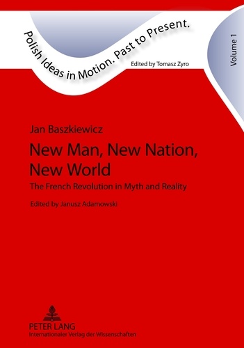 Janusz Adamowski - New Man, New Nation, New World - The French Revolution in Myth and Reality- Edited by Janusz Adamowski- Translated by Alex Shannon.