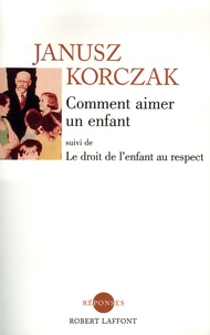 Janusz Korczak - Comment aimer un enfant suivi de Le droit de l'enfant au respect.