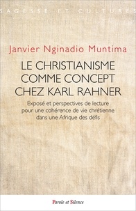 Janvier Nginadio Muntima Nangela - Le christianisme comme concept chez Karl Rahner - Exposé et perspectives de lecture pour une cohérence de vie chrétienne dans une Afrique des défis.