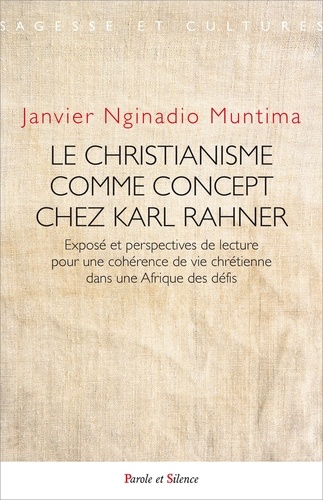 Janvier Nginadio Muntima Nangela - Le christianisme comme concept chez Karl Rahner - Exposé et perspectives de lecture pour une cohérence de vie chrétienne dans une Afrique des défis.