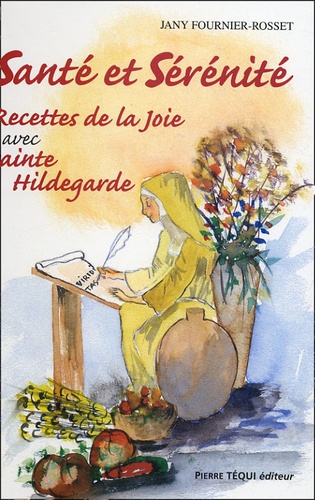 Jany Rosset - Santé et sérénité - Tome 2, Recettes de la joie avec Sainte Hildegarde.