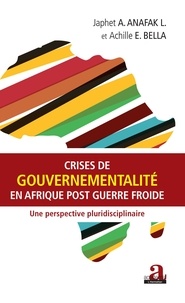 Japhet-A. Anafak-L et Achille Elvice Bella - Crises de gouvernementalité en Afrique post Guerre froide - Une perspective pluridisciplinaire.