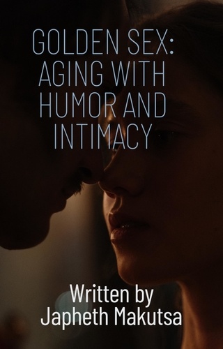  Japheth Makutsa - Golden Sex: Aging with humor and intimacy.