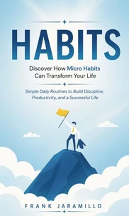 Habits: Discover How Micro Habits Can Transform Your Life