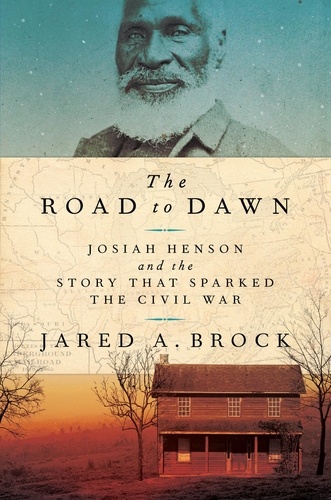 The Road to Dawn. Josiah Henson and the Story That Sparked the Civil War