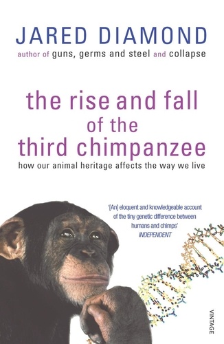 Jared Diamond - The Rise And Fall Of The Third Chimpanzee - how our animal heritage affects the way we live.