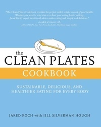 Jared Koch et Jill Silverman Hough - The Clean Plates Cookbook - Sustainable, Delicious, and Healthier Eating for Every Body.