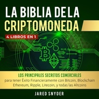  Jared Snyder - La Biblia Dela Criptomoneda: 4 Libros en 1: - Los Principales Secretos Comerciales para tener Exito Financieramente con Bitcoin, Blockchain.