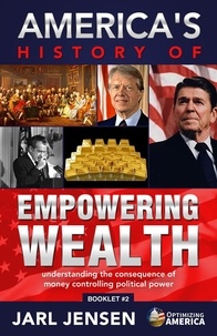  Jarl Jensen - America's History of Empowering Wealth - Optimizing America Booklets, #2.