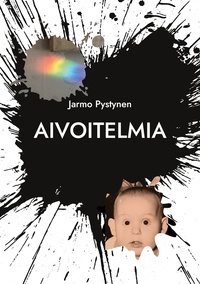 Jarmo Pystynen - Aivoitelmia - Absurdiin kallellaan olevia ajatuksia.