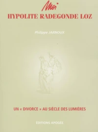 Moi, Hypolite Radegonde Loz. Un "Divorce" Au Siecle Des Lumieres