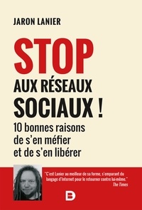 Jaron Lanier - Stop aux réseaux sociaux ! - 10 bonnes raisons de s'en méfier et de s'en libérer.
