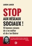 Jaron Lanier - Stop aux réseaux sociaux ! - 10 bonnes raisons de s en méfier et de s en libérer - 10 bonnes raisons de s en méfier et de s en libérer.