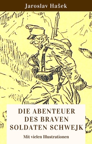 Die Abenteuer des braven Soldaten Schwejk. Vollständige deutsche Ausgabe mit vielen Illustrationen
