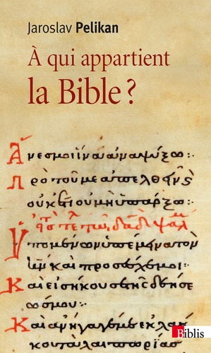 Jaroslav Pelikan - A qui appartient la Bible ? - Le livre des livres à travers les âges.