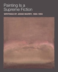 Jarrett Earnest - Painting Is a Supreme Fiction - Writings by Jesse Murry, 1980-1993.
