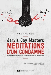 Jarvis Jay Masters et Jarvis Jay Masters - Méditation d'un condamné - Comment le couloir de la mort a ouvert mon coeur.