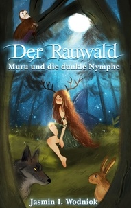 Jasmin I. Wodniok - Der Rauwald - Muru und die dunkle Nymphe.