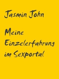 Jasmin John - Meine Einzelerfahrung im Sexportal - 10 Kurzgeschichten als Solodame.