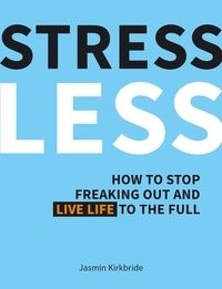 Jasmin Kirkbride - Stress Less - How to Stop Freaking Out and Live Life to the Full.