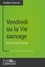 Analyse approfondie  Vendredi ou la Vie sauvage de Michel Tournier (Analyse approfondie). Approfondissez votre lecture de cette oeuvre avec notre profil littéraire (résumé, fiche de lecture et axes de lecture)