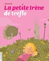 Jasmine Dubé - La petite Irène de trèfle.