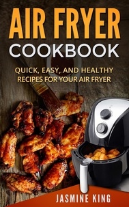  Jasmine King - Air Fryer Cookbook: Quick, Easy, and Healthy Recipes for Your Air Fryer.