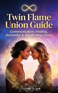 Twin Flame Union Guide : Communication, Healing, Surrender & Manifesting Union