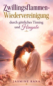Zwillingsflammen-Wiedervereinigung durch göttliches Timing und Hingabe
