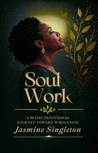 Soul Work: A 90-Day Devotional Journey Toward Wholeness