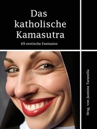 Jasmine Taranella - Das katholische Kamasutra - 69 erotische Fantasien.