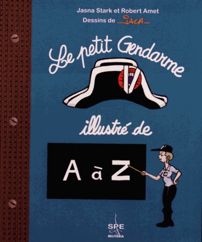 Jasna Stark et Robert Amet - Le petit gendarme illustré de A à Z.