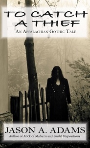  Jason A. Adams - To Catch a Thief: An Appalachian Gothic Tale.