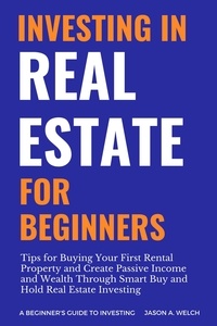  Jason A. Welch - Investing in Real Estate for Beginners.