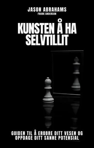 Kunsten å ha Selvtillit: Guiden til å Erobre Ditt Vesen og Oppdage Ditt Sanne Potensial