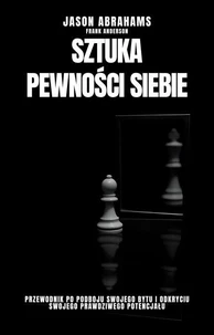 Sztuka Pewności Siebie: Przewodnik po Podboju Swojego Bytu i Odkryciu Swojego Prawdziwego Potencjału