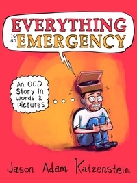 Jason Adam Katzenstein - Everything Is an Emergency - An OCD Story in Words &amp; Pictures.