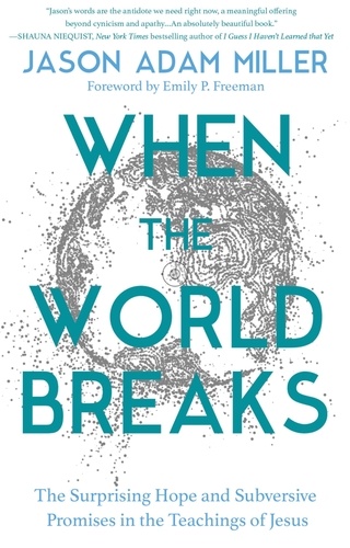When the World Breaks. The Surprising Hope and Subversive Promises in the Teachings of Jesus