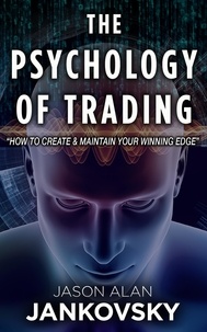  Jason Alan Jankovsky - The Psychology of Trading--How to Create and Maintain Your Winning Edge.