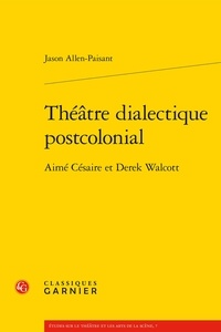 Jason Allen-Paisant - Théâtre dialectique postcolonial - Aimé Césaire et Derek Walcott.