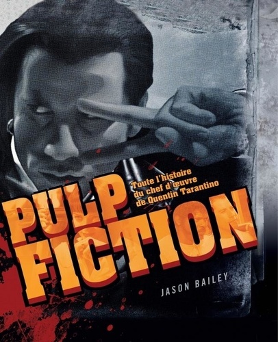 Jason Bailey - Pulp fiction - Toute l'histoire du chef d'oeuvre de Quentin Tarantino.