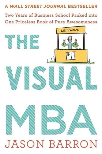 Jason Barron - The Visual Mba - Two Years of Business School Packed into One Priceless Book of Pure Awesomeness.