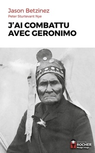 Jason Betzinez et Peter Sturtevant Nye - J'ai combattu avec Geronimo.
