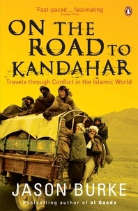 Jason Burke - On the Road to Kandahar - Travels through conflict in the Islamic world.