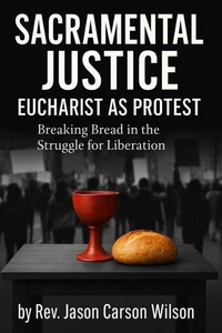 Sacramental Justice: Eucharist As Protest
