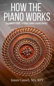 How the Piano Works: An Owner's Guide to Piano Tuning &amp; Maintenance