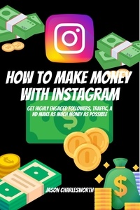  Jason Charlesworth - How To Make Money With Instagram! Get Highly Engaged Followers, Traffic, And Make As Much Money As Possible.